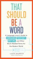 That Should Be a Word: A Language Lover’s Guide to Choregasms, Povertunity, Brattling, and 250 Other Much-Needed Terms for the Modern World 0761182683 Book Cover