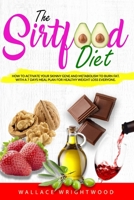 THE  SIRTFOOD DIET: HOW TO ACTIVATE YOUR SKINNY GENE AND METABOLISM TO BURN FAT. WITH A 7 DAYS MEAL PLAN  FOR WEIGHT LOSS. B08BDZ5NX7 Book Cover