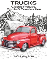 Trucks Coloring Book: Classics, Pickups, Semis & Construction B0BTRRLCFN Book Cover
