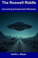 The Roswell Riddle: Uncovering Extraterrestrial Mysteries B0DWL9F42T Book Cover