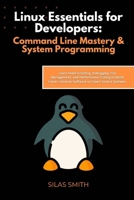 Linux Essentials for Developers: Command Line Mastery & System Programming: Learn Shell Scripting, Debugging, File Management, and Performance Tuning ... Smarter Software on Open-Source Systems B0FKG9SRLJ Book Cover