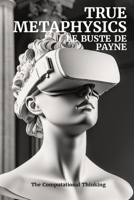 True Metaphysics : Le Buste de Payne B0CK3XLK8R Book Cover