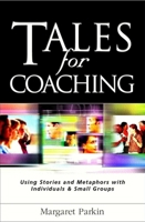 Tales for Coaching: Using Stories and Metaphors With Individuals & Small Groups (Creating Success) 0749435216 Book Cover