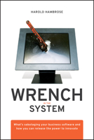 Wrench in the System: What's Sabotaging your Business Software and How you can Release the Power to Innovate 0470413433 Book Cover