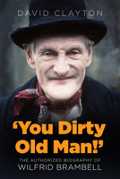 'You Dirty Old Man!': The Authorized Biography of Wilfrid Brambell 0750996706 Book Cover