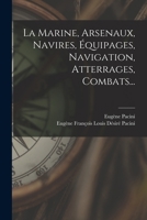 La Marine, Arsenaux, Navires, Équipages, Navigation, Atterrages, Combats... 1017772568 Book Cover
