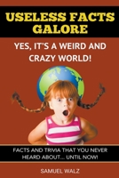 Useless Facts Galore - Yes, It's A Weird And Crazy World! B0CVD273DZ Book Cover