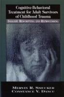 Cognitive-Behavioral Treatment for Adult Survivors of Childhood Trauma: Imagery, Rescripting and Reprocessing (New Directions in Cognitive-Behavior Therapy) 0765702134 Book Cover