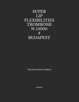 SUPER LIP FLEXIBILITIES TROMBONE N-15000 # BUDAPEST: BUDAPEST B098JVYXH9 Book Cover