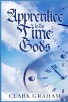 Apprentice to the Time Gods: A Time Travel Novel 1709419520 Book Cover
