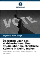 Überblick über das Wahlverhalten: Eine Studie über die christliche Kolonie in Delhi, Indien: Wahlverhalten in indischen Städten: Eine Studie auf Mikroebene (German Edition) 6206835057 Book Cover