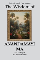 The Wisdom of Anandamayi Ma: The Ecstasy of the Divine Mother B0FR3CPDTG Book Cover