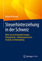 Steuerhinterziehung in der Schweiz : Mehr Als Nur Kriminelle Energie: Hintergr?nde - Erkl?rungsversuche - Ans?tze Zur Bek?mpfung null Book Cover