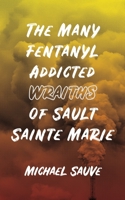 The Many Fentanyl Addicted Wraiths of Sault Sainte Marie 1735601640 Book Cover