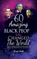 60 Amazing Black People Who Changed The World: Bedtime Inspirational Stories On Black People Who Changed Our World With Their Incredible Power B08DF1R9LD Book Cover