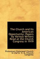 The Church and Its American Opportunity: Papers by Various Writers Read at the Church Congress in 19 0526087005 Book Cover