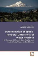 Determination of Spatio- Temporal Differences of water Hyacinth: Its Causes and Effects in Lake Aba Samuel, South West of Addis Ababa, Ethiopia 3639088689 Book Cover