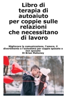 Libro di terapia di autoaiuto per coppie sulle relazioni che necessitano di lavoro: Migliorare la comunicazione, l'amore, il divertimento e ... sposate o non sposate (Italian Edition) B0DQ3JWPXQ Book Cover