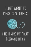 I just want to make cozy things and ignore my adult responsibilities: ClassIc Ruled Lined Composition Notebook Journal 120 Pages 6x9 inch Yarn Craft Knit Crochet Humor 1673742319 Book Cover
