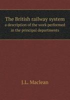 The British Railway System a Description of the Work Performed in the Principal Departments 551853194X Book Cover