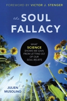 The Soul Fallacy: What Science Shows We Gain from Letting Go of Our Soul Beliefs 1616149620 Book Cover