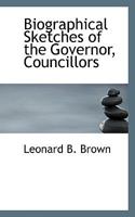 Biographical Sketches of the Governor, Councillors 046939563X Book Cover