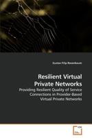 Resilient Virtual Private Networks: Providing Resilient Quality of Service Connections in Provider-Based Virtual Private Networks 3639216962 Book Cover