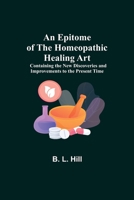 An Epitome of the Homeopathic Healing Art; Containing the New Discoveries and Improvements to the Present Time 9354840434 Book Cover