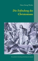 Die Erfindung des Christentums: Eine spekulative Ermittlung auf den Spuren der Apostel 3734787165 Book Cover