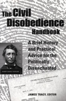 The Civil Disobedience Handbook: A Brief History and Practical Advice for the Politically Disenchanted 0916397769 Book Cover