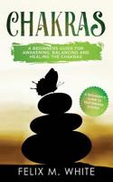 Chakras: A Beginner's Guide for Awakening, Balancing and Healing the Chakras. 1951083512 Book Cover