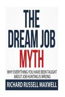 The Dream Job Myth: Why Everything You Have Been Taught About Job Hunting Is Wrong 1517096715 Book Cover