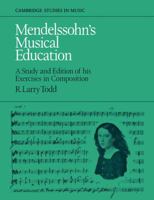 Mendelssohn's Musical Education: A Study and Edition of His Exercises in Composition (Cambridge Studies in Music) 0521106338 Book Cover