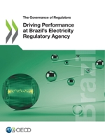 The Governance of Regulators Driving Performance at Brazil's Electricity Regulatory Agency 9264655387 Book Cover