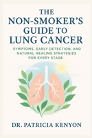 The Non-Smoker’s Guide to Lung Cancer: Symptoms, Early Detection, and Natural Healing Strategies for Every Stage B0FH1RHGY1 Book Cover