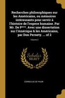 Recherches philosophiques sur les Am�ricains, ou m�moires int�ressants pour servir � l'histoire de l'espece humaine. Par Mr. De P***. Avec une dissertation sur l'Am�rique & les Am�ricains, par Don Per 0274414244 Book Cover