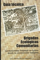 Guía técnica Brigadas Ecológicas Comunitarias: La Comunidad Forjando su futuro desde la cosmovisión indígena (Spanish Edition) B08HTM1L4B Book Cover