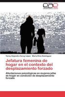 Jefatura femenina de hogar en el contexto del desplazamiento forzado: Afectaciones psicológicas en mujeres jefas de hogar en condición de desplazamiento forzado 3847363042 Book Cover