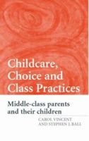 Childcare, Choice and Class Practices: Middle Class Parents and Their Children 0415362172 Book Cover