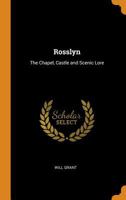Rosslyn: The Chapel, Castle and Scenic Lore 1015834566 Book Cover
