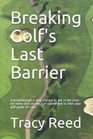 Breaking Golf's Last Barrier: A Simple 4-Step Method to Break Through Find the Zone and and Own Your Best Golf Game for Life 1501009931 Book Cover