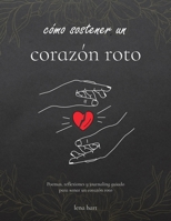 Cómo Sostener un Corazón Roto: Poemas, reflexiones y escritura guiada para sanar un corazón roto (Spanish Edition) B0HJGP46M1 Book Cover