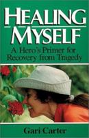 Healing Myself: A Hero's Primer for Recovery from Tragedy 1878901753 Book Cover