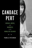 Candace Pert: Genius, Greed, and Madness in the World of Science 0306831465 Book Cover
