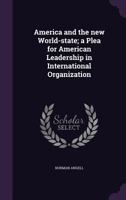 America and the New World-State: A Plea for American Leadership in International Organization 1017317771 Book Cover