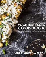 YogiTriathlete Cookbook: High Vibe Recipes for the Athlete Appetite 1981465804 Book Cover