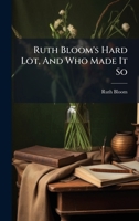 Ruth Bloom's Hard Lot, And Who Made It So 1024773191 Book Cover