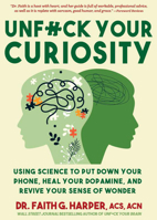 Unfuck Your Curiosity: Using Science to Put Down Your Phone, Heal Your Dopamine, and Revive Your Sense of Wonder 1648415962 Book Cover