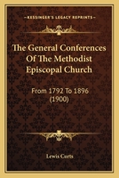 The General Conferences Of The Methodist Episcopal Church: From 1792 To 1896 1165810069 Book Cover
