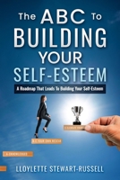 ABC to Building Your Self-Esteem : A Roadmap That Leads to Building Your Self-Esteem 1958443689 Book Cover